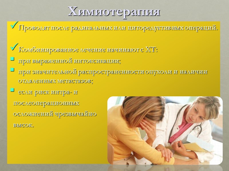 Химиотерапия Проводят после радикальных или циторедуктивных операций.  Комбинированное лечение начинают с ХТ: при